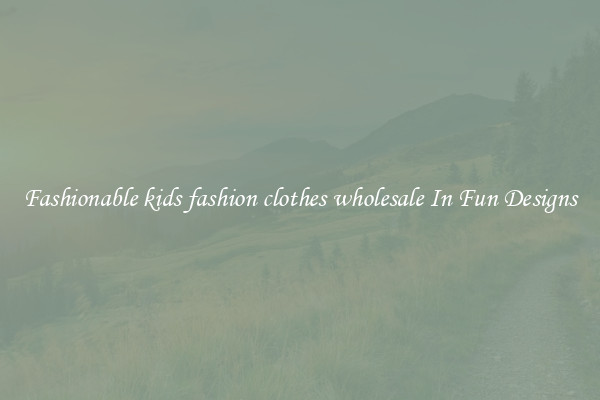 Fashionable kids fashion clothes wholesale In Fun Designs