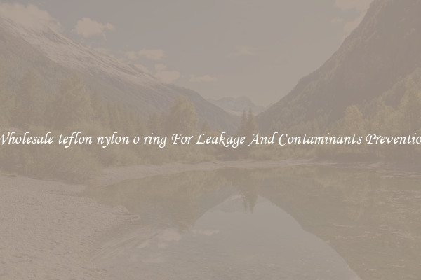Wholesale teflon nylon o ring For Leakage And Contaminants Prevention