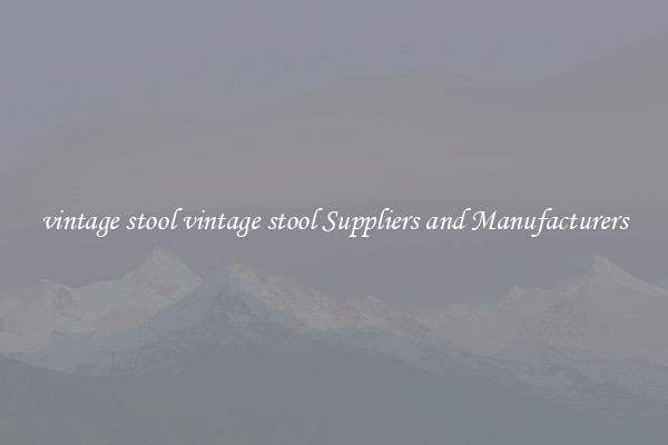 vintage stool vintage stool Suppliers and Manufacturers