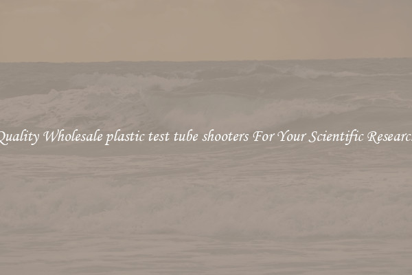 Quality Wholesale plastic test tube shooters For Your Scientific Research
