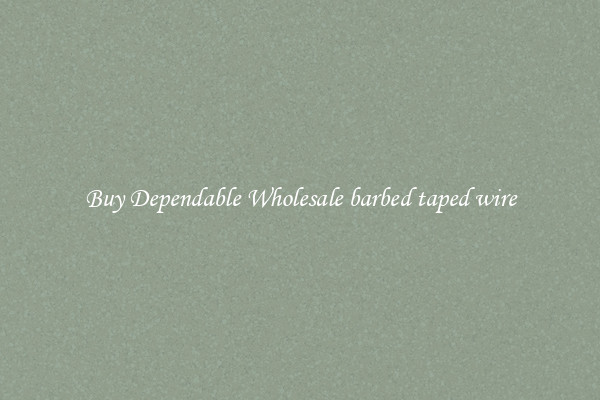 Buy Dependable Wholesale barbed taped wire