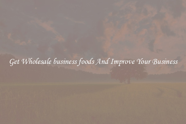 Get Wholesale business foods And Improve Your Business