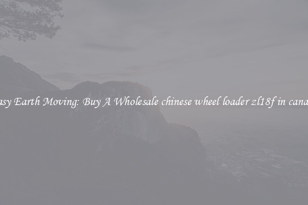 Easy Earth Moving: Buy A Wholesale chinese wheel loader zl18f in canada