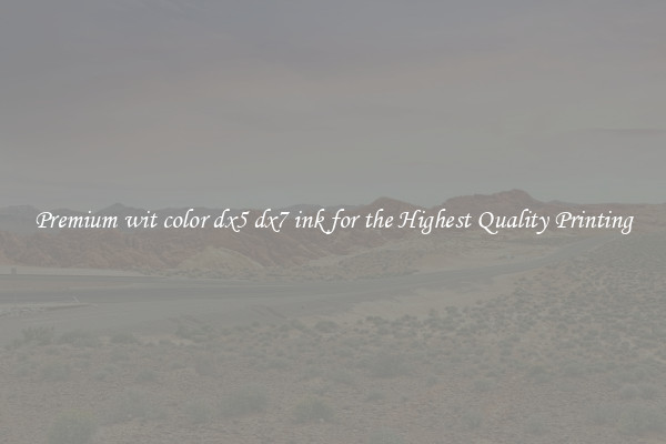 Premium wit color dx5 dx7 ink for the Highest Quality Printing