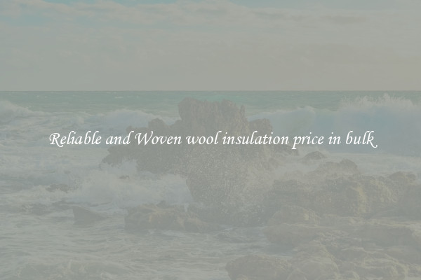 Reliable and Woven wool insulation price in bulk