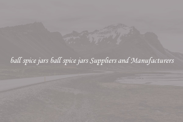ball spice jars ball spice jars Suppliers and Manufacturers