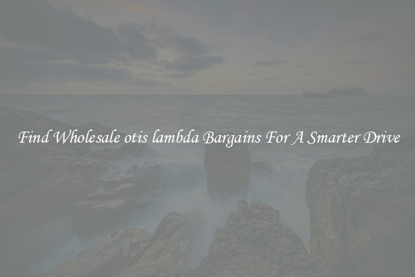 Find Wholesale otis lambda Bargains For A Smarter Drive