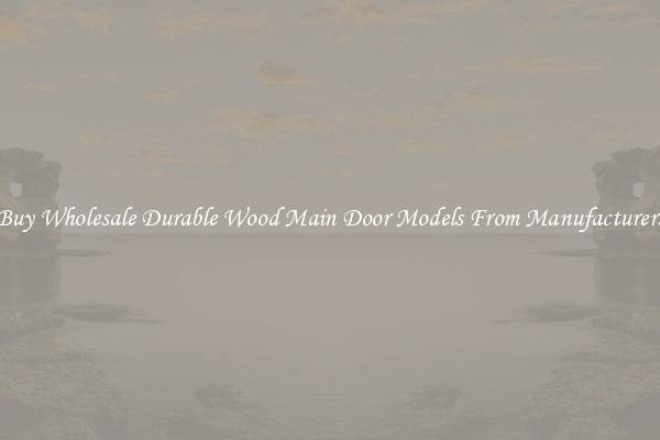 Buy Wholesale Durable Wood Main Door Models From Manufacturers