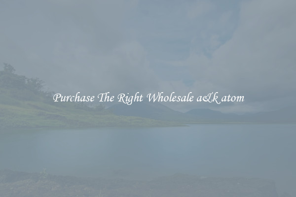 Purchase The Right Wholesale a&k atom