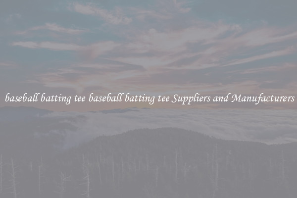 baseball batting tee baseball batting tee Suppliers and Manufacturers