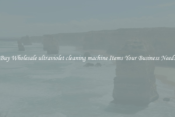 Buy Wholesale ultraviolet cleaning machine Items Your Business Needs