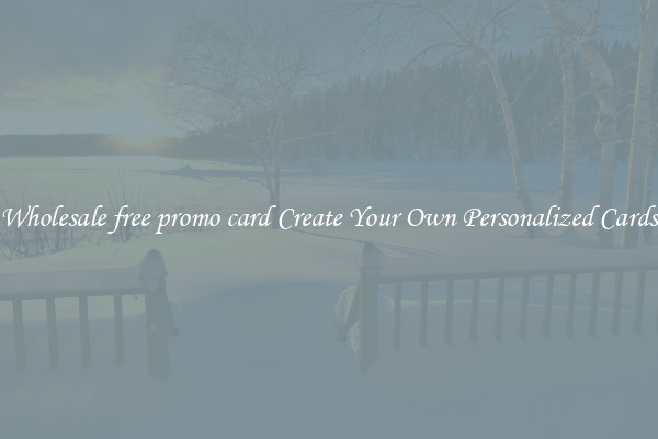 Wholesale free promo card Create Your Own Personalized Cards