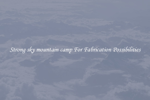 Strong sky mountain camp For Fabrication Possibilities