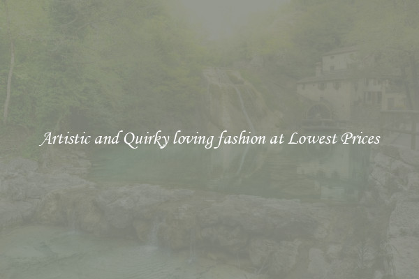 Artistic and Quirky loving fashion at Lowest Prices
