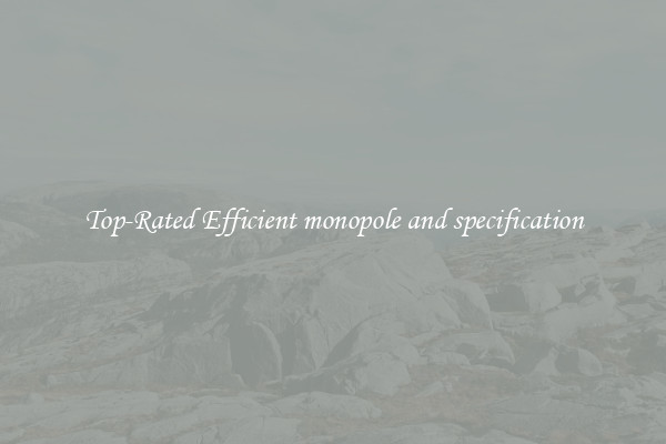 Top-Rated Efficient monopole and specification
