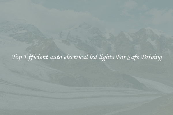 Top Efficient auto electrical led lights For Safe Driving