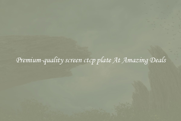 Premium-quality screen ctcp plate At Amazing Deals