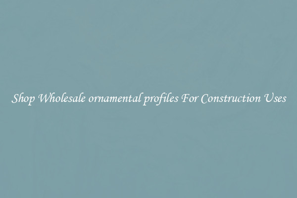 Shop Wholesale ornamental profiles For Construction Uses