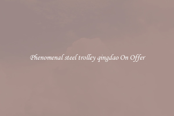 Phenomenal steel trolley qingdao On Offer