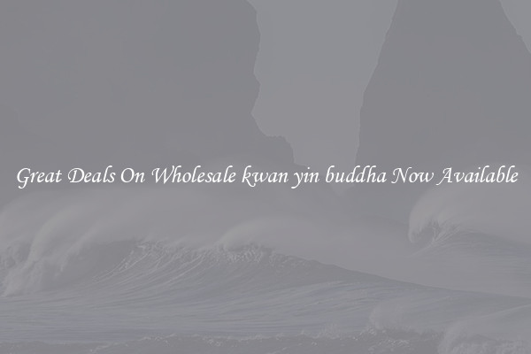 Great Deals On Wholesale kwan yin buddha Now Available