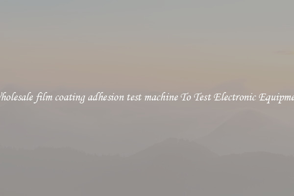 Wholesale film coating adhesion test machine To Test Electronic Equipment