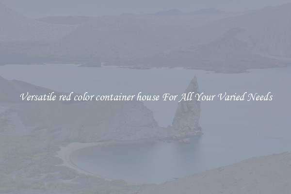 Versatile red color container house For All Your Varied Needs