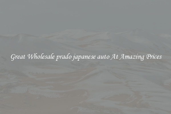 Great Wholesale prado japanese auto At Amazing Prices