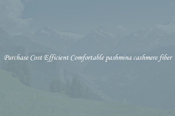 Purchase Cost Efficient Comfortable pashmina cashmere fiber