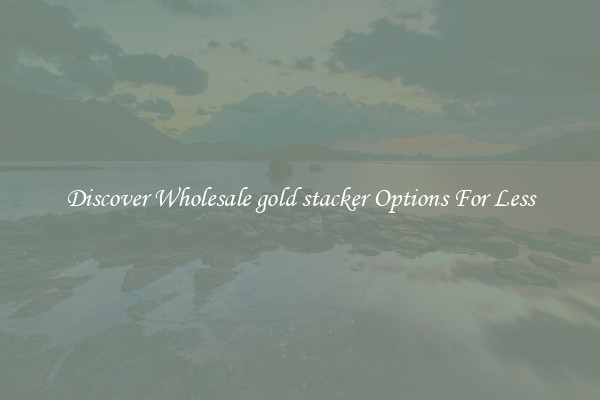 Discover Wholesale gold stacker Options For Less