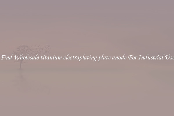 Find Wholesale titanium electroplating plate anode For Industrial Use