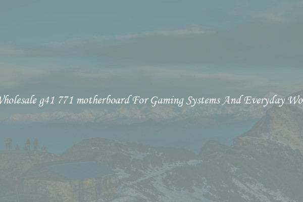Wholesale g41 771 motherboard For Gaming Systems And Everyday Work