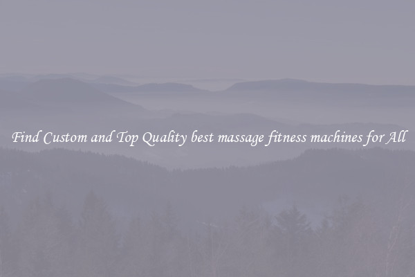 Find Custom and Top Quality best massage fitness machines for All