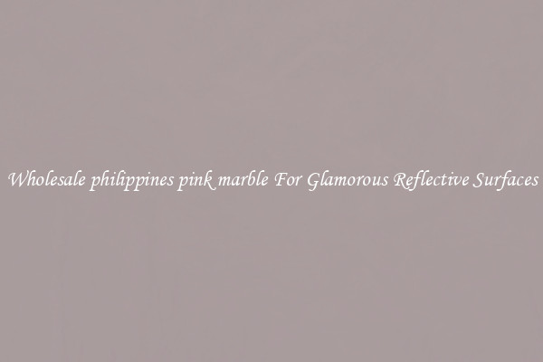 Wholesale philippines pink marble For Glamorous Reflective Surfaces