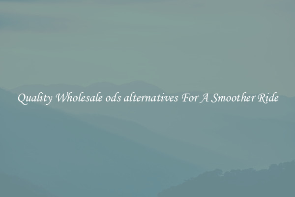 Quality Wholesale ods alternatives For A Smoother Ride