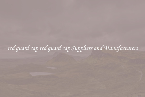 red guard cap red guard cap Suppliers and Manufacturers