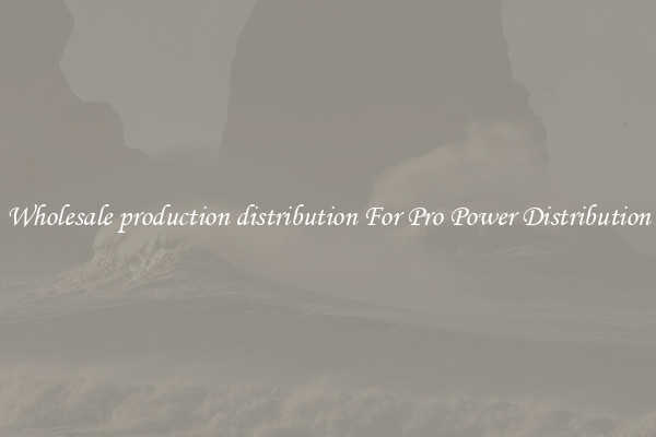 Wholesale production distribution For Pro Power Distribution