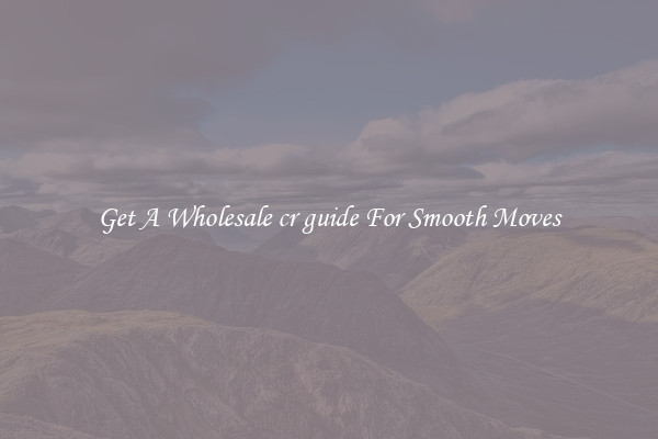 Get A Wholesale cr guide For Smooth Moves