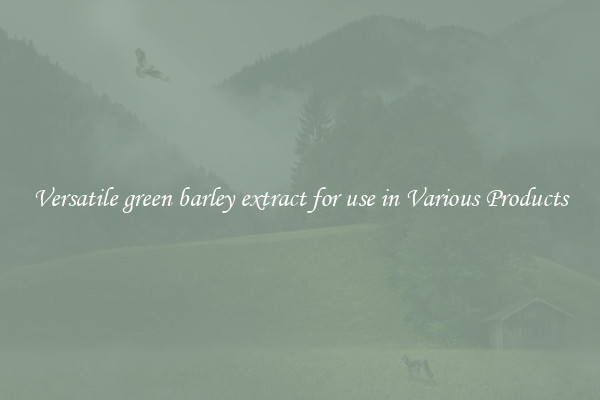 Versatile green barley extract for use in Various Products