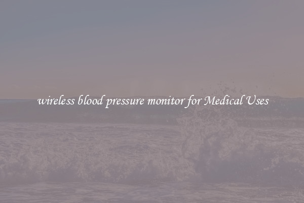 wireless blood pressure monitor for Medical Uses