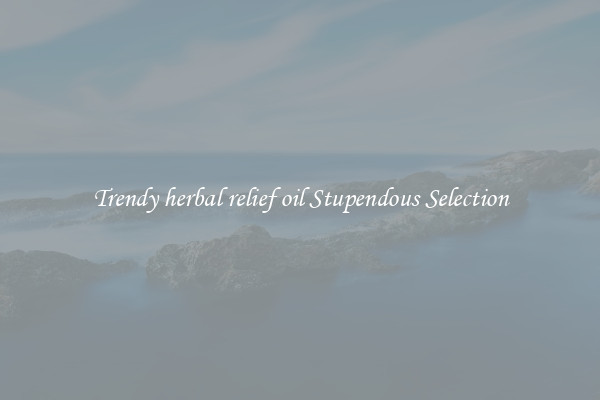 Trendy herbal relief oil Stupendous Selection