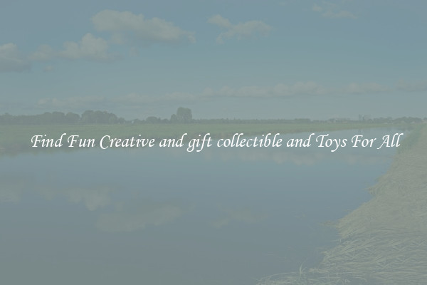 Find Fun Creative and gift collectible and Toys For All