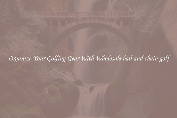 Organize Your Golfing Gear With Wholesale ball and chain golf